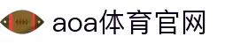 AOA体育官网入口 - AOA体育实时赛事在线观看